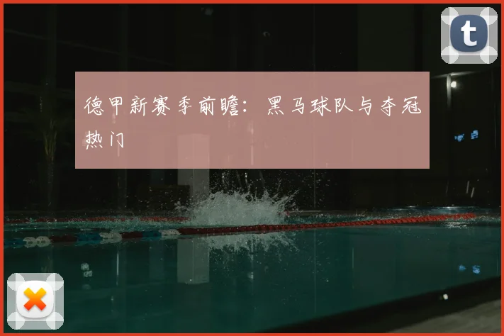 德甲新赛季前瞻：黑马球队与夺冠热门
