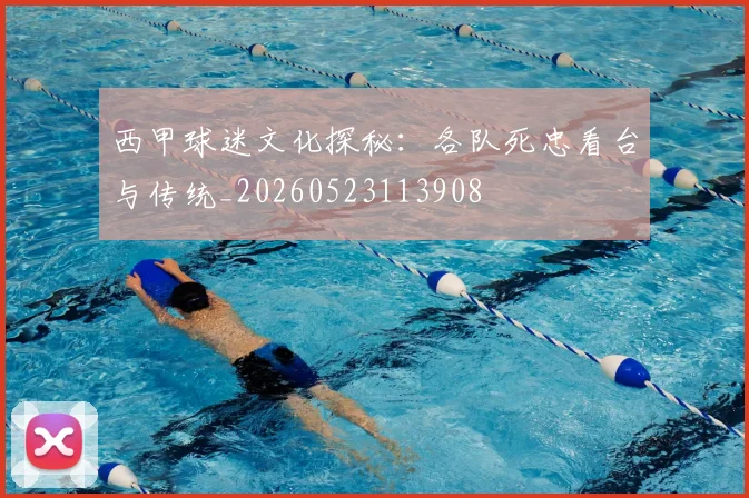 西甲球迷文化探秘：各队死忠看台与传统_20260523113908